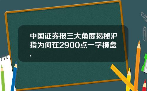 中国证券报三大角度揭秘沪指为何在2900点一字横盘.