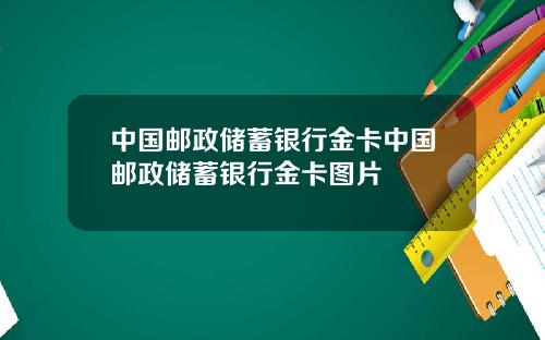 中国邮政储蓄银行金卡中国邮政储蓄银行金卡图片