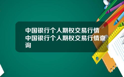 中国银行个人期权交易行情中国银行个人期权交易行情查询