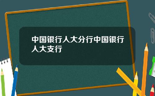 中国银行人大分行中国银行人大支行