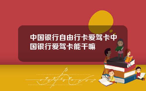 中国银行自由行卡爱驾卡中国银行爱驾卡能干嘛