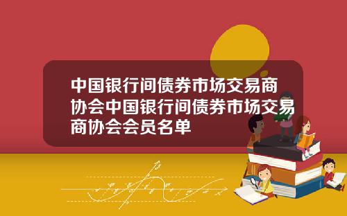 中国银行间债券市场交易商协会中国银行间债券市场交易商协会会员名单
