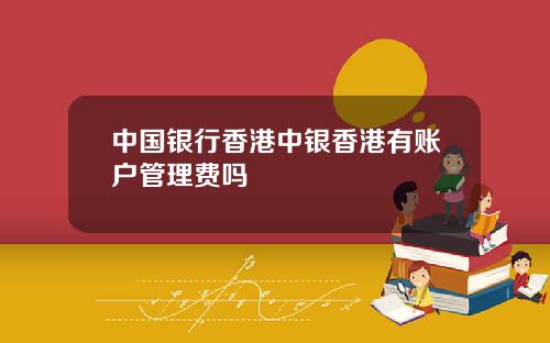 中国银行香港中银香港有账户管理费吗