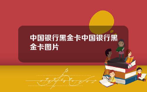 中国银行黑金卡中国银行黑金卡图片