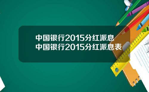 中国银行2015分红派息中国银行2015分红派息表