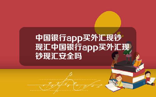 中国银行app买外汇现钞现汇中国银行app买外汇现钞现汇安全吗