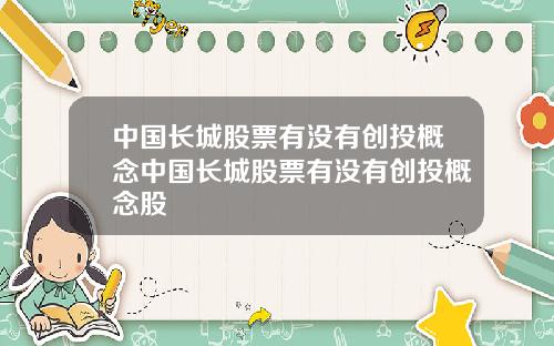 中国长城股票有没有创投概念中国长城股票有没有创投概念股