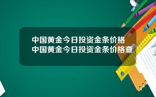 中国黄金今日投资金条价格中国黄金今日投资金条价格查