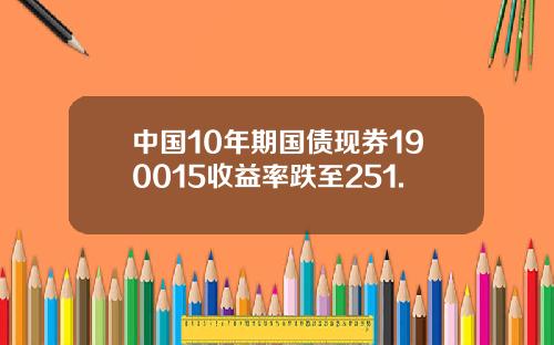 中国10年期国债现券190015收益率跌至251.