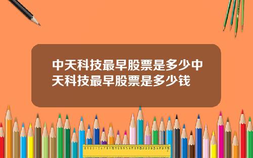 中天科技最早股票是多少中天科技最早股票是多少钱