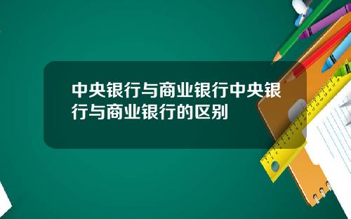 中央银行与商业银行中央银行与商业银行的区别