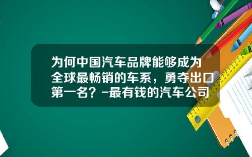 为何中国汽车品牌能够成为全球最畅销的车系，勇夺出口第一名？-最有钱的汽车公司.