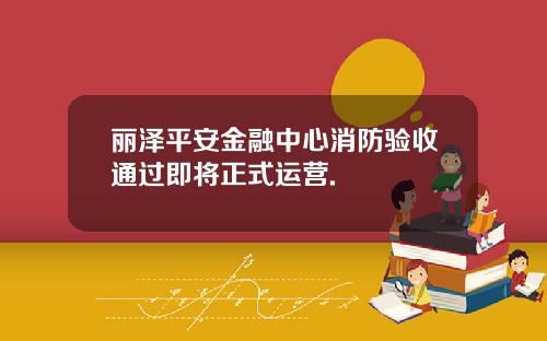 丽泽平安金融中心消防验收通过即将正式运营.