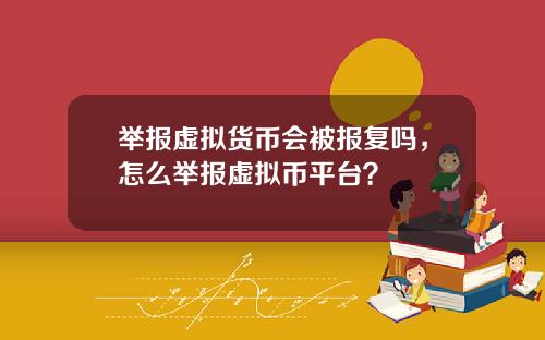 举报虚拟货币会被报复吗，怎么举报虚拟币平台？