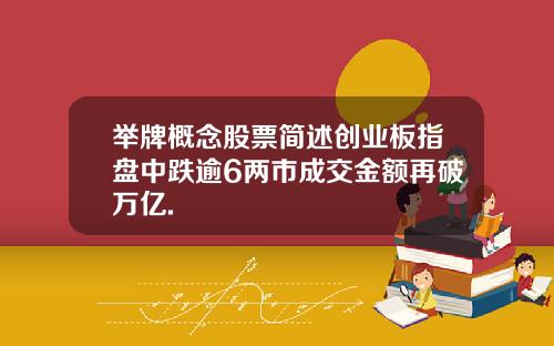 举牌概念股票简述创业板指盘中跌逾6两市成交金额再破万亿.