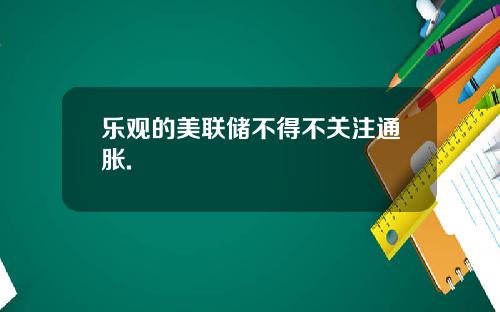 乐观的美联储不得不关注通胀.