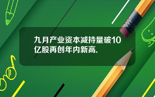 九月产业资本减持量破10亿股再创年内新高.