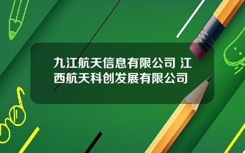 九江航天信息有限公司 江西航天科创发展有限公司