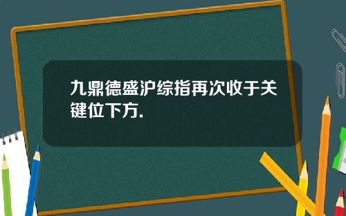 九鼎德盛沪综指再次收于关键位下方.