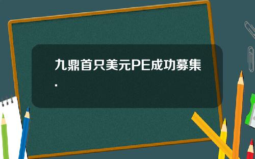 九鼎首只美元PE成功募集.