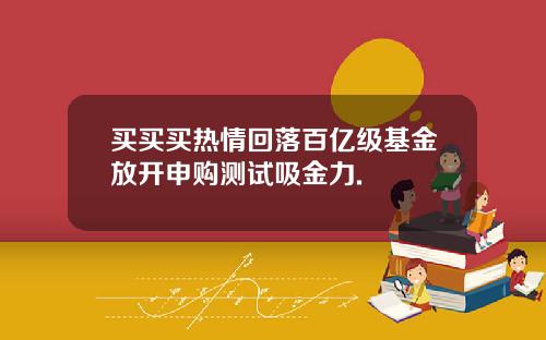 买买买热情回落百亿级基金放开申购测试吸金力.