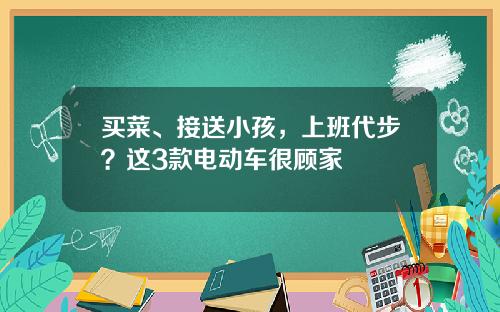 买菜、接送小孩，上班代步？这3款电动车很顾家