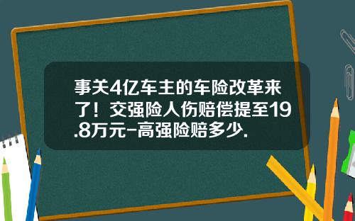 事关4亿车主的车险改革来了！交强险人伤赔偿提至19.8万元-高强险赔多少.