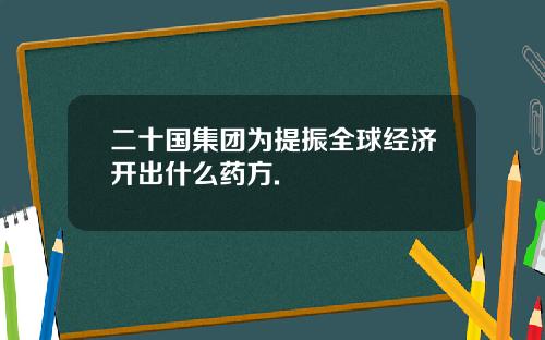 二十国集团为提振全球经济开出什么药方.