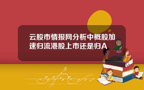 云股市情报网分析中概股加速归流港股上市还是归A