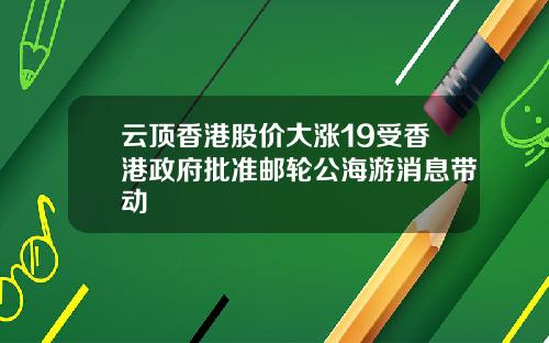 云顶香港股价大涨19受香港政府批准邮轮公海游消息带动
