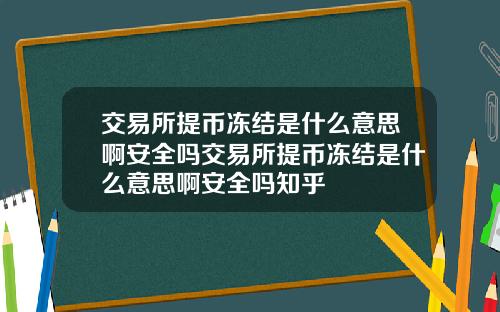 交易所提币冻结是什么意思啊安全吗交易所提币冻结是什么意思啊安全吗知乎