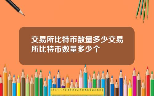 交易所比特币数量多少交易所比特币数量多少个