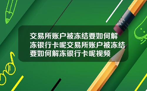 交易所账户被冻结要如何解冻银行卡呢交易所账户被冻结要如何解冻银行卡呢视频