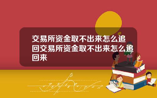 交易所资金取不出来怎么追回交易所资金取不出来怎么追回来