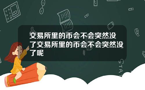 交易所里的币会不会突然没了交易所里的币会不会突然没了呢