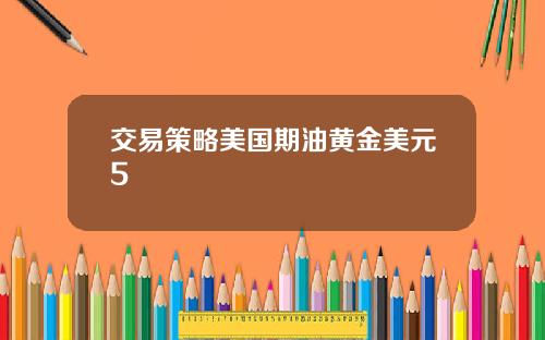 交易策略美国期油黄金美元5