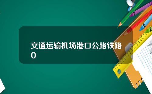 交通运输机场港口公路铁路0