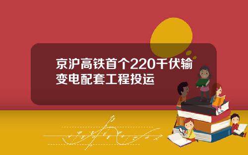 京沪高铁首个220千伏输变电配套工程投运