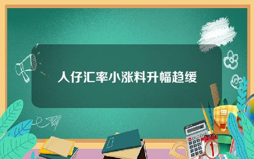 人仔汇率小涨料升幅趋缓