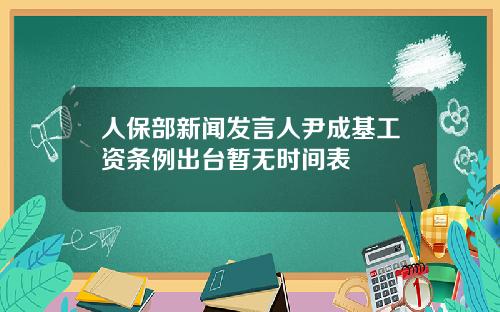 人保部新闻发言人尹成基工资条例出台暂无时间表