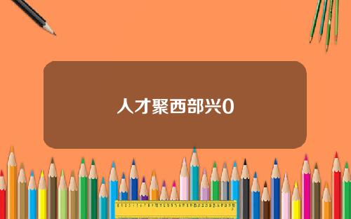 人才聚西部兴0
