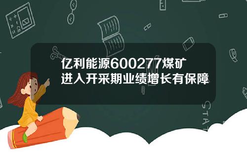 亿利能源600277煤矿进入开采期业绩增长有保障