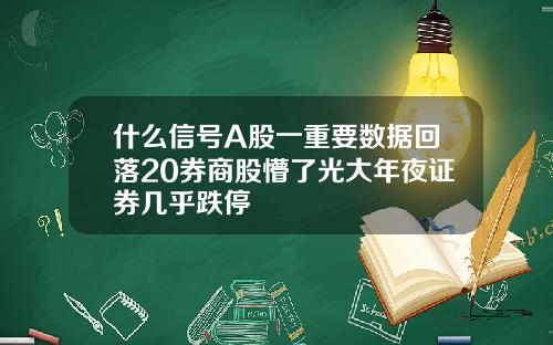 什么信号A股一重要数据回落20券商股懵了光大年夜证券几乎跌停