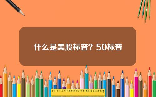 什么是美股标普？50标普