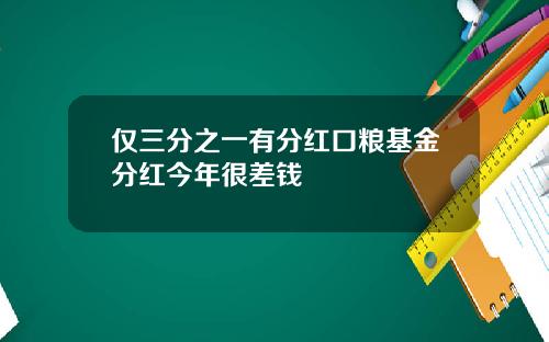 仅三分之一有分红口粮基金分红今年很差钱