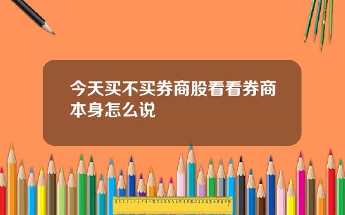 今天买不买券商股看看券商本身怎么说