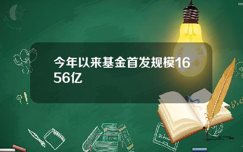 今年以来基金首发规模1656亿