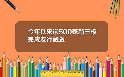 今年以来逾500家新三板完成发行融资