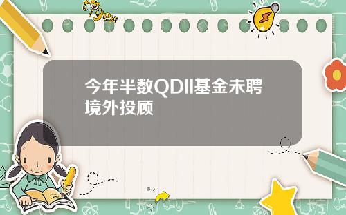 今年半数QDII基金未聘境外投顾