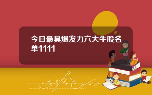 今日最具爆发力六大牛股名单1111